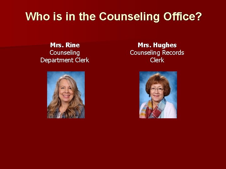 Who is in the Counseling Office? Mrs. Rine Counseling Department Clerk Mrs. Hughes Counseling