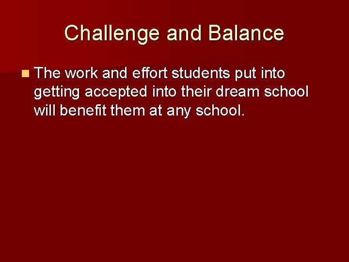 Challenge and Balance n The work and effort students put into getting accepted into