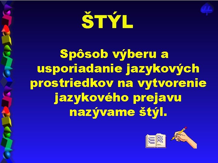 ŠTÝL Spôsob výberu a usporiadanie jazykových prostriedkov na vytvorenie jazykového prejavu nazývame štýl. 