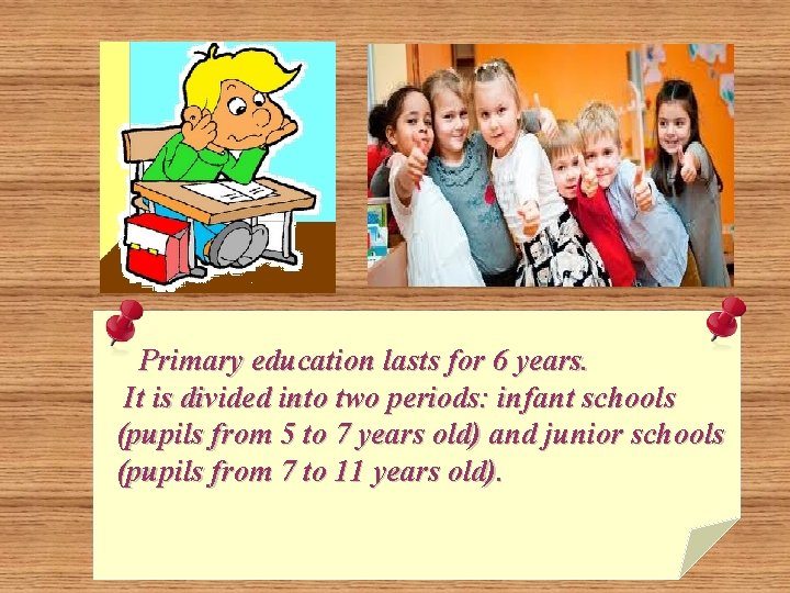 Primary education lasts for 6 years. It is divided into two periods: infant schools