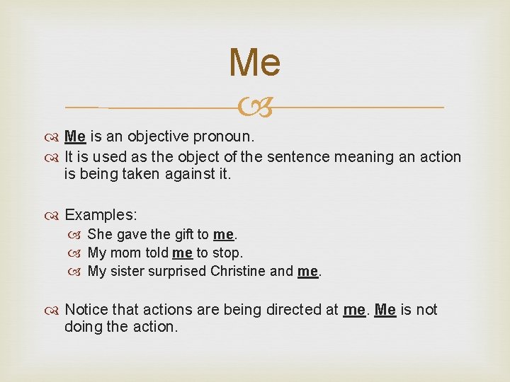 Me Me is an objective pronoun. It is used as the object of the