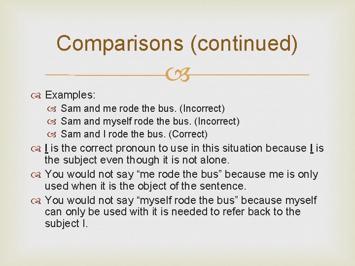 Comparisons (continued) Examples: Sam and me rode the bus. (Incorrect) Sam and myself rode