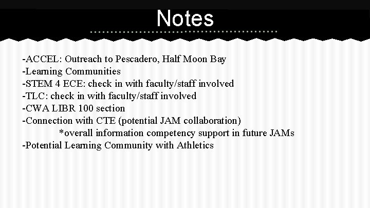 Notes -ACCEL: Outreach to Pescadero, Half Moon Bay -Learning Communities -STEM 4 ECE: check