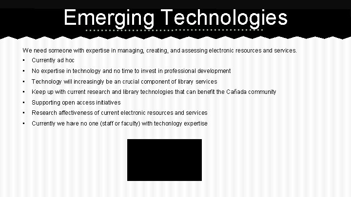 Emerging Technologies We need someone with expertise in managing, creating, and assessing electronic resources