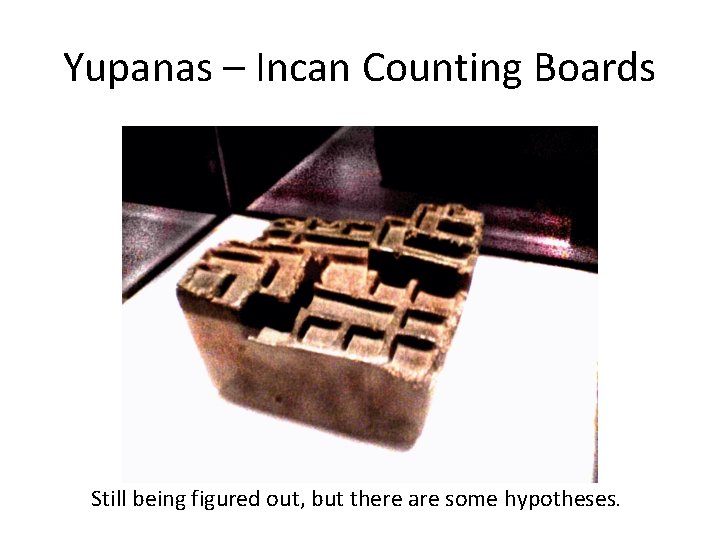 Yupanas – Incan Counting Boards Still being figured out, but there are some hypotheses.