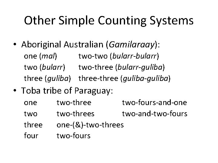 Other Simple Counting Systems • Aboriginal Australian (Gamilaraay): one (mal) two-two (bularr-bularr) two (bularr)