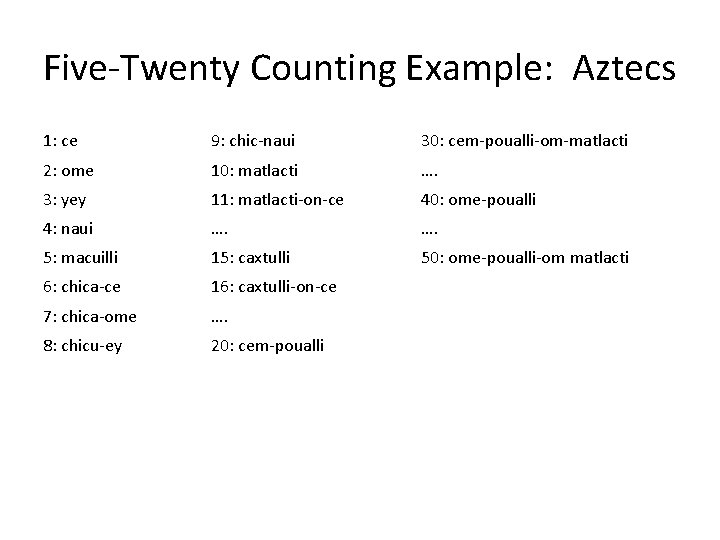 Five-Twenty Counting Example: Aztecs 1: ce 9: chic-naui 30: cem-poualli-om-matlacti 2: ome 10: matlacti