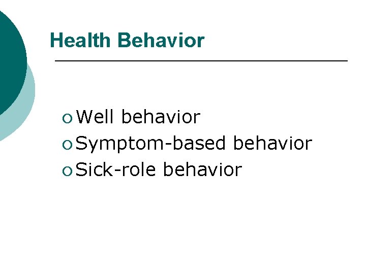 Health Behavior ¡ Well behavior ¡ Symptom-based behavior ¡ Sick-role behavior 