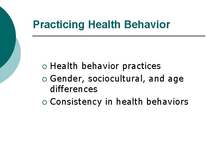 Practicing Health Behavior Health behavior practices ¡ Gender, sociocultural, and age differences ¡ Consistency