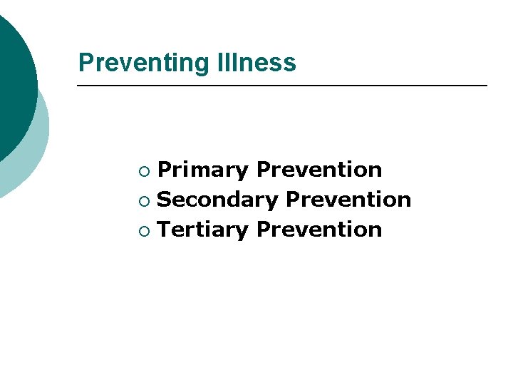 Preventing Illness Primary Prevention ¡ Secondary Prevention ¡ Tertiary Prevention ¡ 