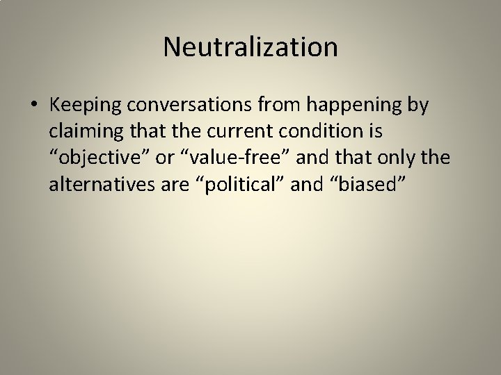 Neutralization • Keeping conversations from happening by claiming that the current condition is “objective”