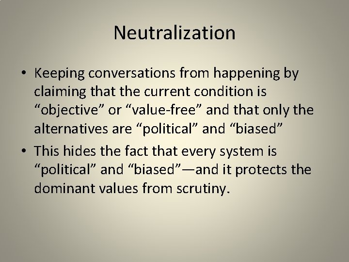 Neutralization • Keeping conversations from happening by claiming that the current condition is “objective”