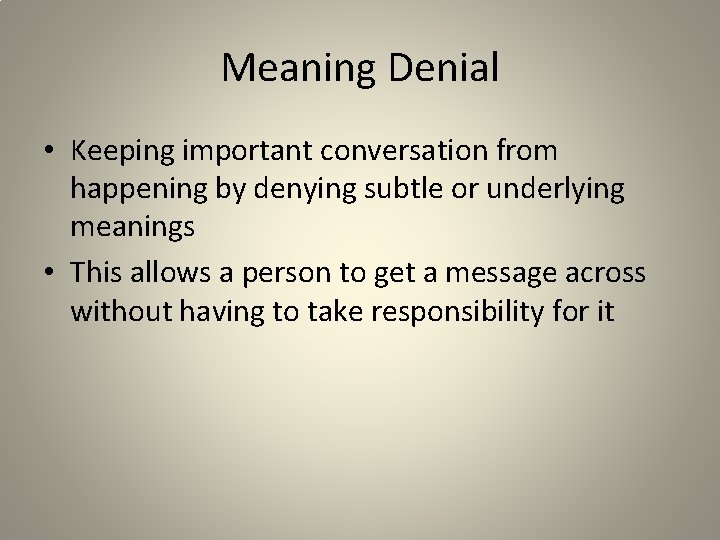 Meaning Denial • Keeping important conversation from happening by denying subtle or underlying meanings