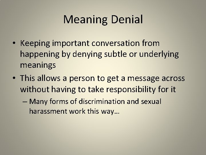 Meaning Denial • Keeping important conversation from happening by denying subtle or underlying meanings