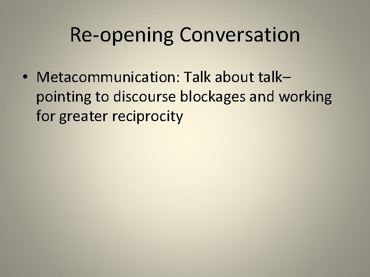 Re-opening Conversation • Metacommunication: Talk about talk– pointing to discourse blockages and working for
