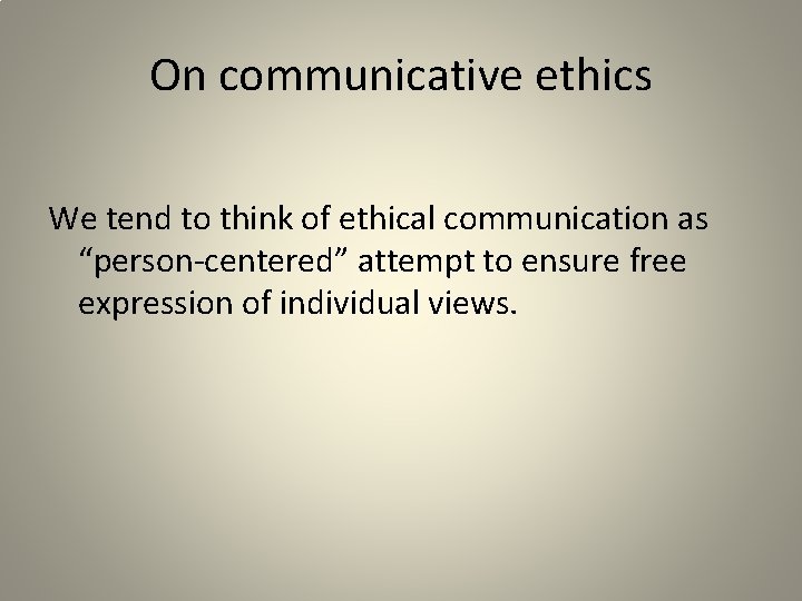On communicative ethics We tend to think of ethical communication as “person-centered” attempt to