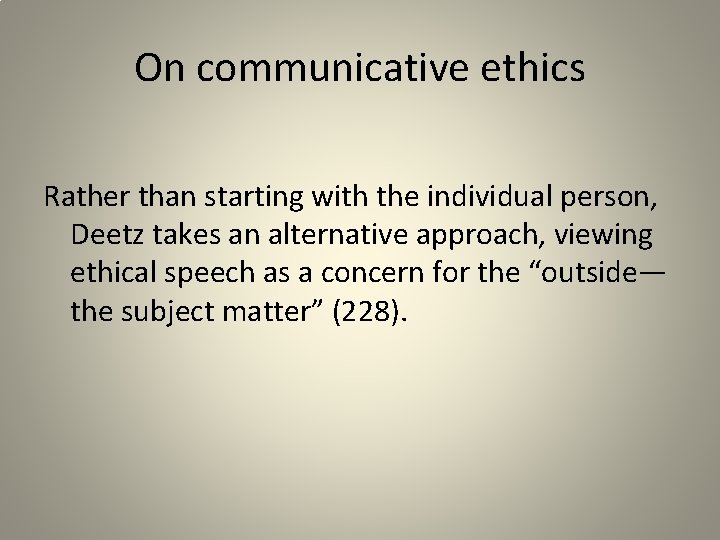 On communicative ethics Rather than starting with the individual person, Deetz takes an alternative