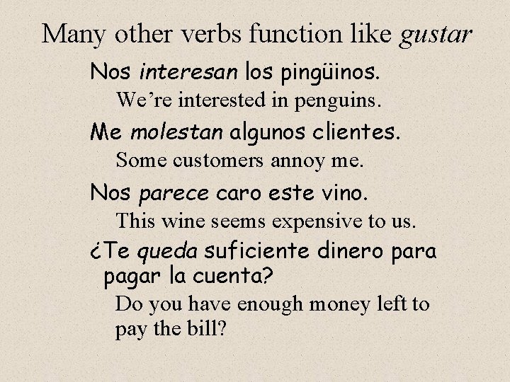 Many other verbs function like gustar Nos interesan los pingüinos. We’re interested in penguins.