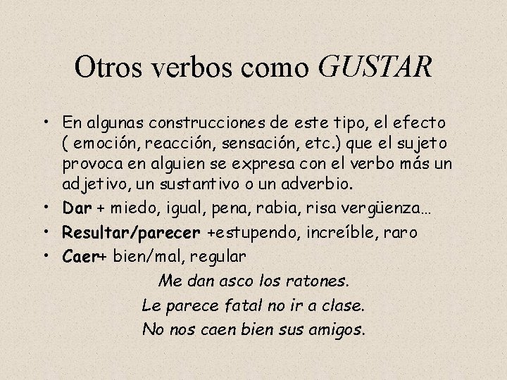 Otros verbos como GUSTAR • En algunas construcciones de este tipo, el efecto (