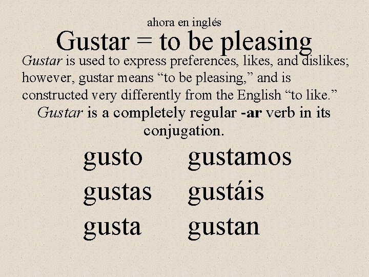ahora en inglés Gustar = to be pleasing Gustar is used to express preferences,