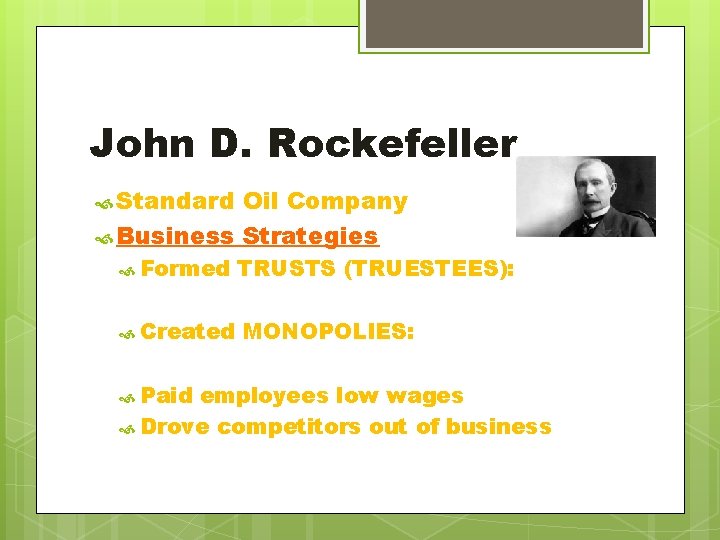 John D. Rockefeller Standard Oil Company Business Strategies Formed TRUSTS (TRUESTEES): Created MONOPOLIES: Paid