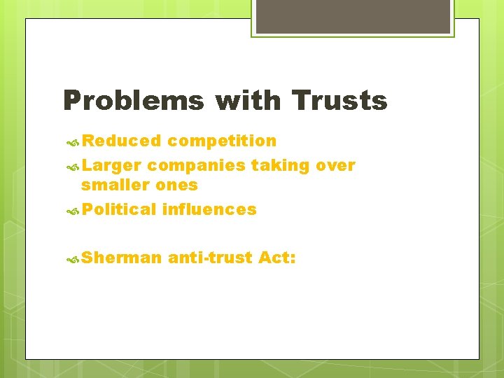 Problems with Trusts Reduced competition Larger companies taking over smaller ones Political influences Sherman