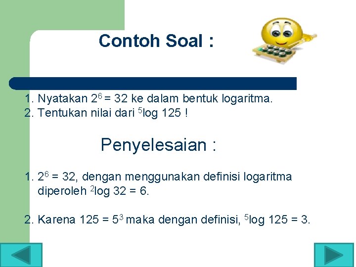 Contoh Soal : 1. Nyatakan 26 = 32 ke dalam bentuk logaritma. 2. Tentukan