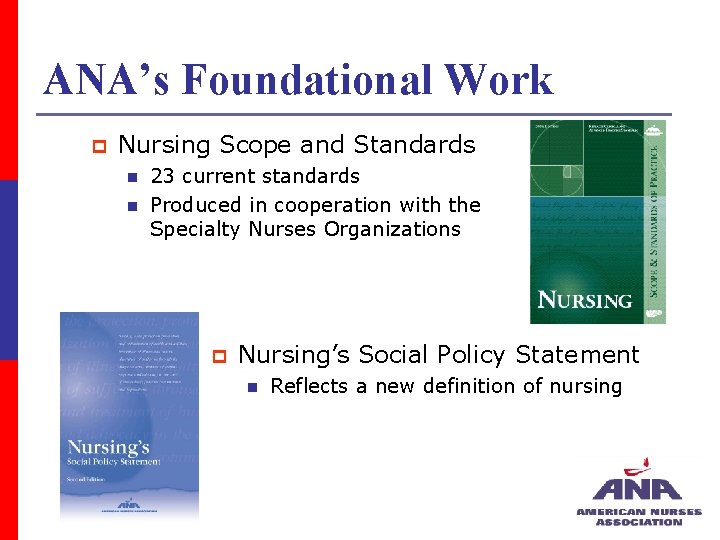 ANA’s Foundational Work p Nursing Scope and Standards n n 23 current standards Produced