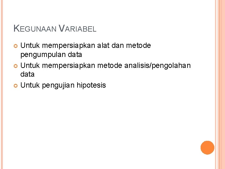 KEGUNAAN VARIABEL Untuk mempersiapkan alat dan metode pengumpulan data Untuk mempersiapkan metode analisis/pengolahan data