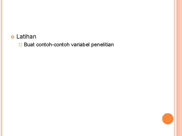  Latihan � Buat contoh-contoh variabel penelitian 