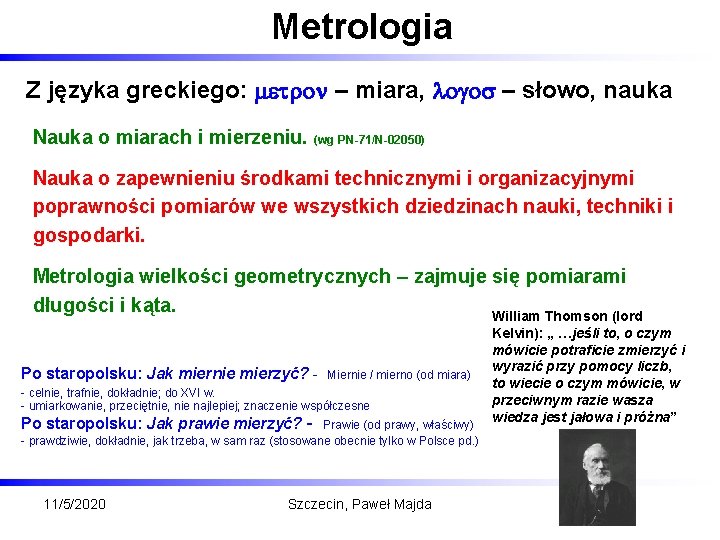 Metrologia Z języka greckiego: metron – miara, logos – słowo, nauka Nauka o miarach