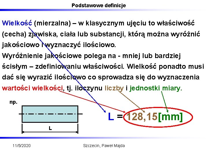 Podstawowe definicje Wielkość (mierzalna) – w klasycznym ujęciu to właściwość (cecha) zjawiska, ciała lub