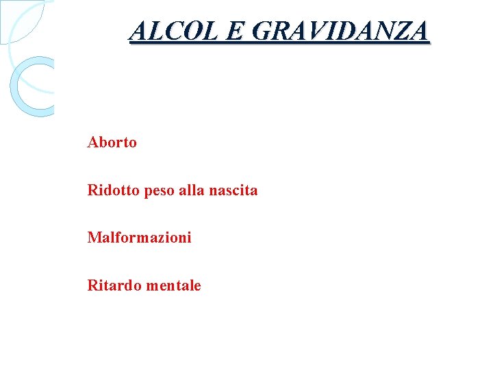 ALCOL E GRAVIDANZA Aborto Ridotto peso alla nascita Malformazioni Ritardo mentale 