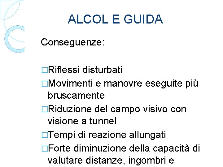  ALCOL E GUIDA Conseguenze: �Riflessi disturbati �Movimenti e manovre eseguite più bruscamente �Riduzione