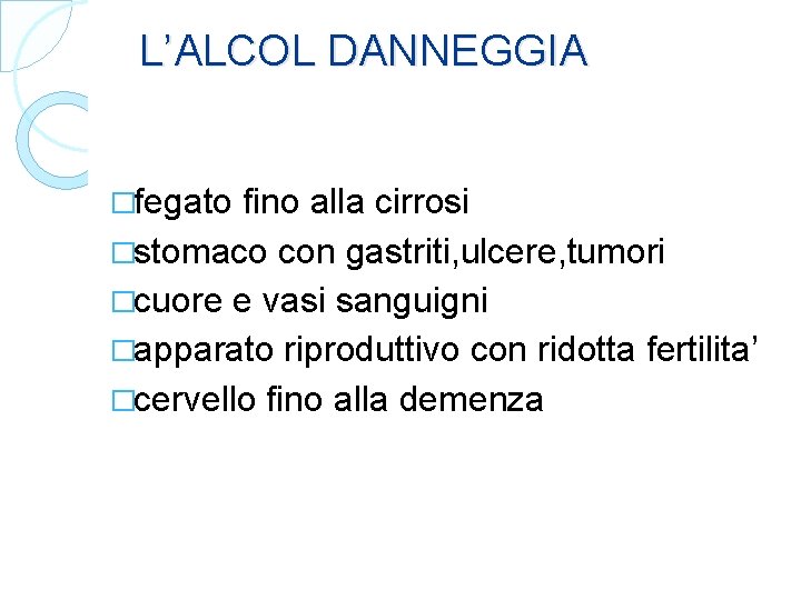 L’ALCOL DANNEGGIA �fegato fino alla cirrosi �stomaco con gastriti, ulcere, tumori �cuore e vasi