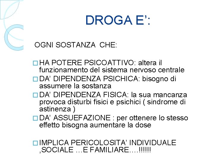  DROGA E’: OGNI SOSTANZA CHE: � HA POTERE PSICOATTIVO: altera il funzionamento del