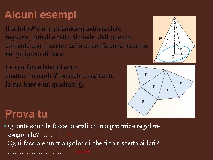 Alcuni esempi Il solido P è una piramide quadrangolare regolare, quindi è retta; il