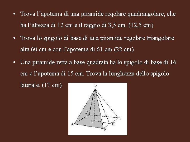  • Trova l’apotema di una piramide reqolare quadrangolare, che ha l’altezza di 12