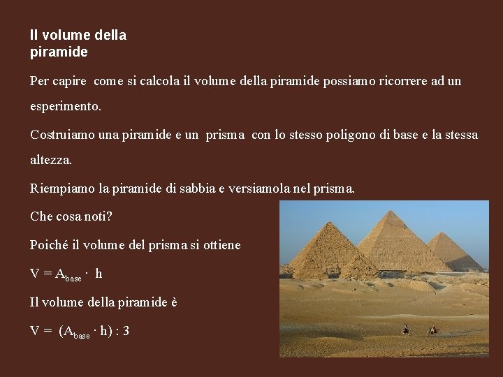 Il volume della piramide Per capire come si calcola il volume della piramide possiamo