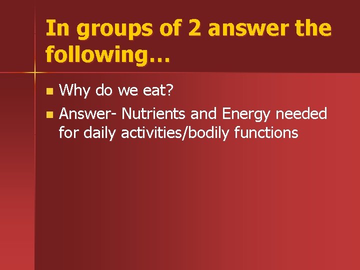 In groups of 2 answer the following… Why do we eat? n Answer- Nutrients