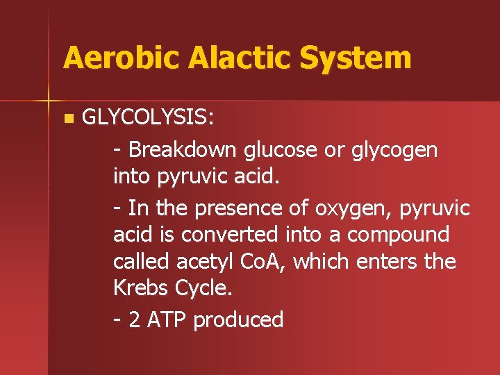 Aerobic Alactic System n GLYCOLYSIS: - Breakdown glucose or glycogen into pyruvic acid. -