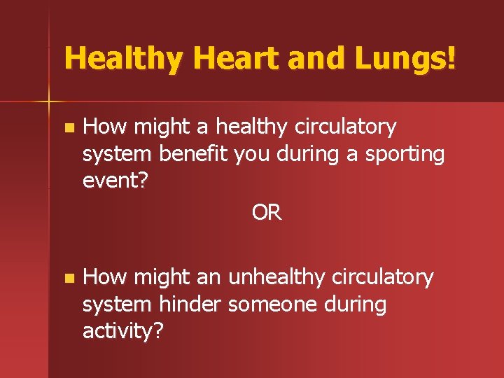 Healthy Heart and Lungs! n How might a healthy circulatory system benefit you during