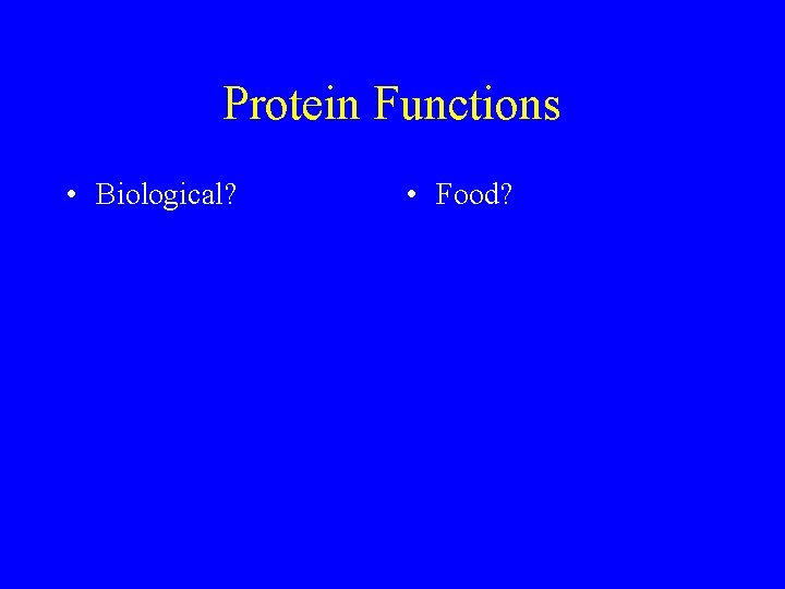 Protein Functions • Biological? • Food? 