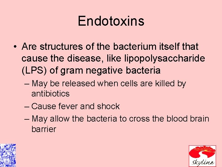 Endotoxins • Are structures of the bacterium itself that cause the disease, like lipopolysaccharide