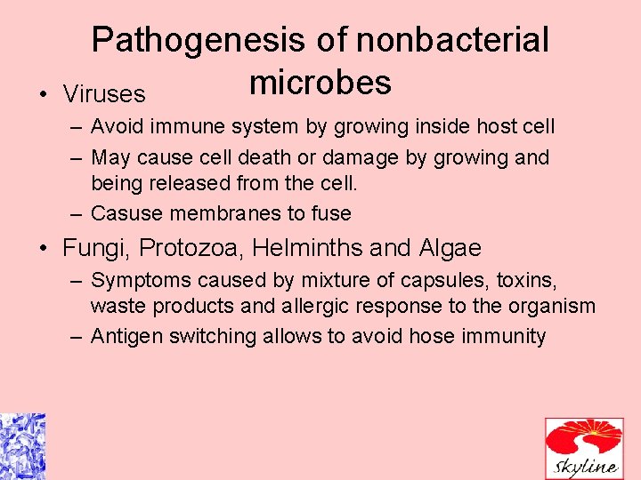  • Pathogenesis of nonbacterial microbes Viruses – Avoid immune system by growing inside