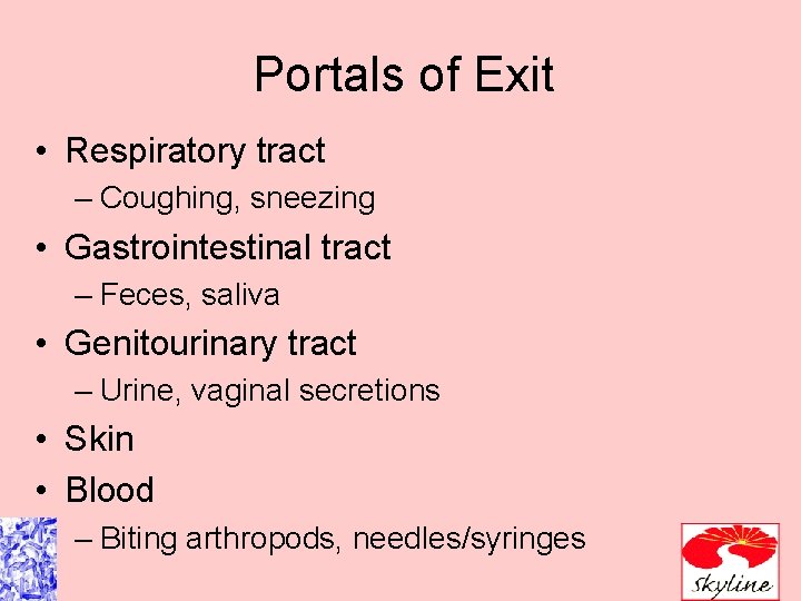 Portals of Exit • Respiratory tract – Coughing, sneezing • Gastrointestinal tract – Feces,