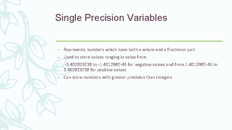 Single Precision Variables – Represents numbers which have both a whole and a fractional Single Precision Variables – Represents numbers which have both a whole and a fractional
