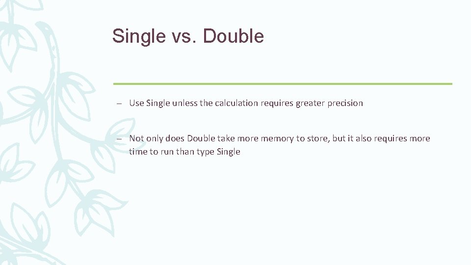 Single vs. Double – Use Single unless the calculation requires greater precision – Not Single vs. Double – Use Single unless the calculation requires greater precision – Not
