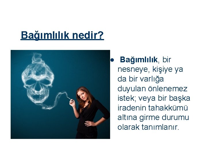 Bağımlılık nedir? l Bağımlılık, bir nesneye, kişiye ya da bir varlığa duyulan önlenemez istek;