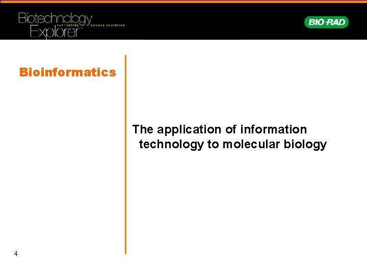 Bioinformatics The application of information technology to molecular biology 4 